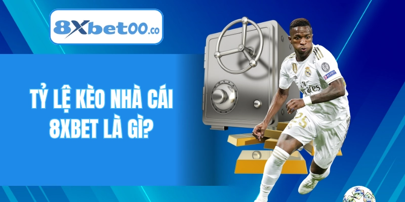 Tìm hiểu tỷ lệ kèo nhà cái 8XBET là gì?